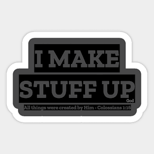 “I MAKE STUFF UP” - God Sticker